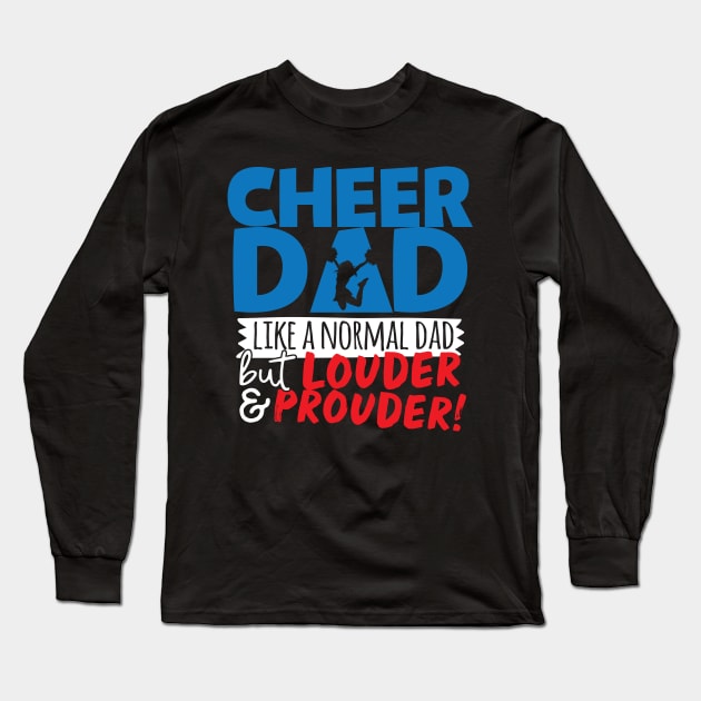 Cheer Dad Like A Normal Dad But Louder & Prouder Long Sleeve T-Shirt by thingsandthings